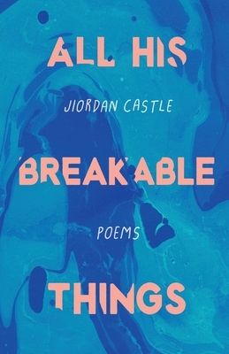 All His Breakable Things by Jiordan Castle