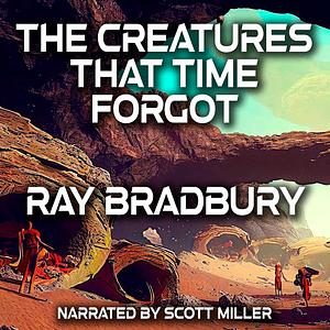The Creatures That Time Forgot by Ray Bradbury