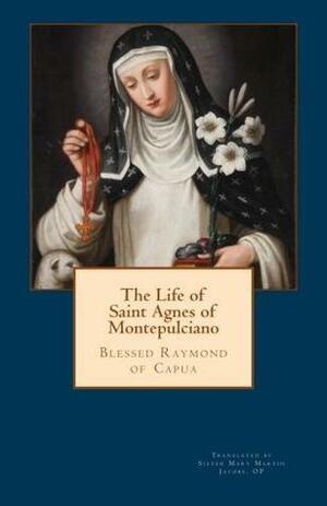 The Life of Saint Agnes of Montepulciano by Raymond of Capua