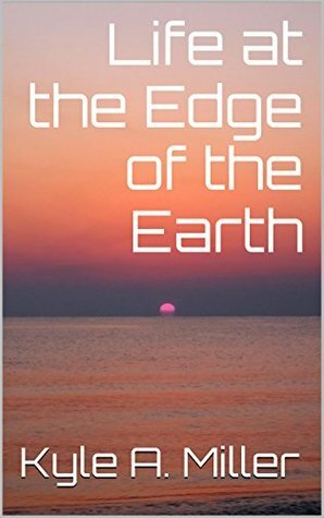 Life at the Edge of the Earth by Kyle Miller
