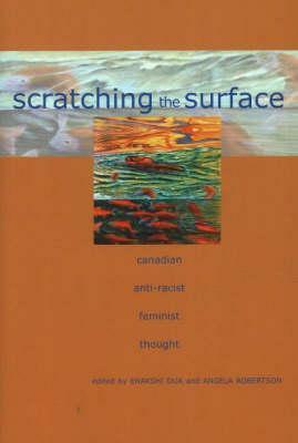 Scratching the Surface: Canadian Anti-Racist Feminist Thought by Angela Robertson, Enakshi Dua