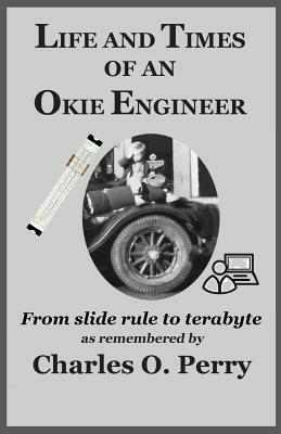 Life and Times of an Okie Engineer: From slide rule to terabyte by Charles Perry