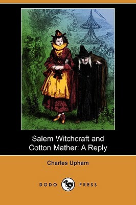 Salem Witchcraft and Cotton Mather: A Reply (Dodo Press) by Charles Upham