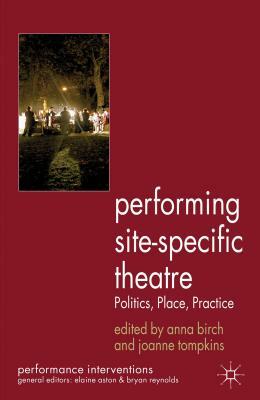Performing Site-Specific Theatre: Politics, Place, Practice by 