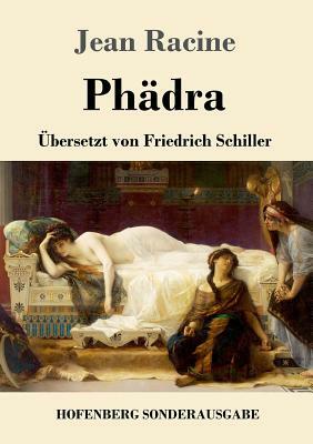 Phädra: Übersetzt von Friedrich Schiller by Jean Racine