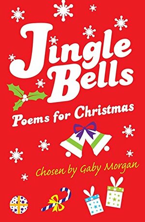 Jingle Bells: Poems for Christmas. Chosen by Gaby Morgan by Gaby Morgan