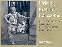 Driving to Stony Lonesome: Jack Welpott's Indiana Photographs, 1936-1959 by Jack Welpott