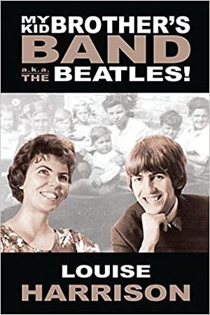 My Kid Brother's Band a.k.a. The Beatles! by Louise Harrison, Louise Harrison