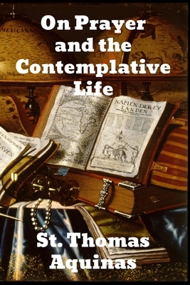 On Prayer and The Contemplative Life by St. Thomas Aquinas