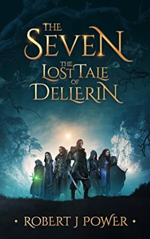 The Seven: The Lost Tale of Dellerin by Robert J. Power
