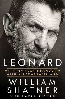 Leonard: My Fifty-Year Friendship with a Remarkable Man by David Fisher, William Shatner