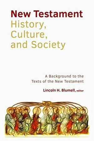 The New Testament History, Culture, and Society: A Background to the texts of the New Testament by Lincoln H. Blumell