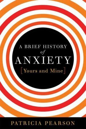 A Brief History of Anxiety by Patricia Pearson