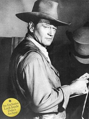 John Wayne: The Legend and the Man: An Exclusive Look Inside Duke's Archive by Ronald Reagan, Ron Howard, The Estate of John Wayne, Patricia Bosworth, Martin Scorsese