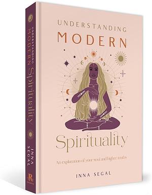 Understanding Modern Spirituality: An Exploration of Your Soul and Higher Truths by Inna Segal