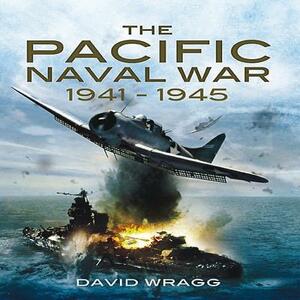 The Pacific Naval War 1941-1945 by David Wragg