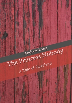 The Princess Nobody: A Tale of Fairyland by Andrew Lang