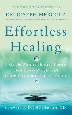 Effortless Healing: 9 Simple Ways to Sidestep Illness, Shed Excess Weight, and Help Your Body Fix Itself by Joseph Mercola