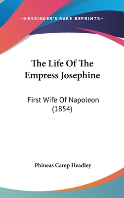 The Life Of The Empress Josephine: First Wife Of Napoleon (1854) by Phineas Camp Headley