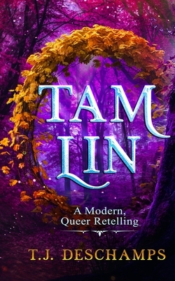Tam Lin: A Modern, Queer Retelling by Tammy DesChamps, T. J. DesChamps