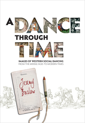 A Dance Through Time: Images of Western Social Dancing from the Middle Ages to Modern Times by Jeremy Barlow