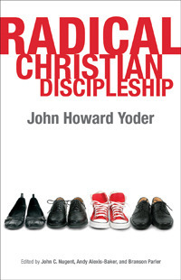 Radical Christian Discipleship (John Howard Yoder's Challenge to the Church, # 1) by John Howard Yoder, Andy Alexis-Baker, John C. Nugent, Branson L. Parler