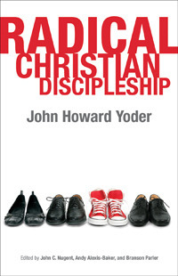 Radical Christian Discipleship (John Howard Yoder's Challenge to the Church, # 1) by Branson L. Parler, John C. Nugent, Andy Alexis-Baker, John Howard Yoder