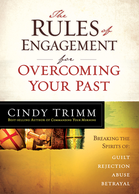 The Rules of Engagement for Overcoming Your Past: Breaking Free from Guilt, Rejection, Abuse, and Betrayal by Cindy Trimm