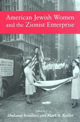 American Jewish Women and the Zionist Enterprise by Mark A. Raider, Shulamit Reinharz