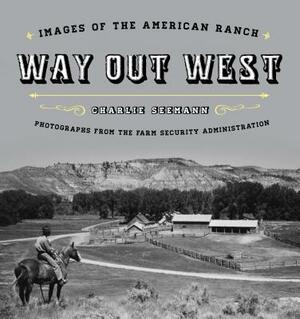 Way Out West: Images of the American Ranch by Charlie Seemann