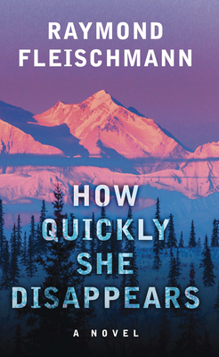 How Quickly She Disappears by Raymond Fleischmann