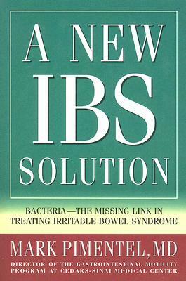 A New IBS Solution: Bacteria-The Missing Link in Treating Irritable Bowel Syndrome by Mark Pimentel