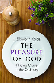 The Pleasure of God: Finding Grace in the Ordinary by J. Ellsworth Kalas