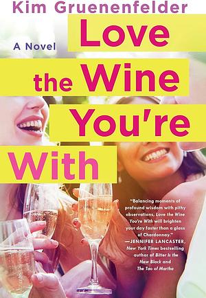 Love the Wine You're With: A Novel by Kim Gruenenfelder