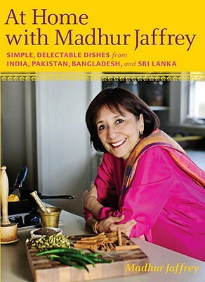 At Home with Madhur Jaffrey: Simple, Delectable Dishes from India, Pakistan, Bangladesh, and Sri Lanka: A Cookbook by Madhur Jaffrey