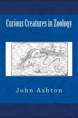 Curious Creatures in Zoology by John Ashton