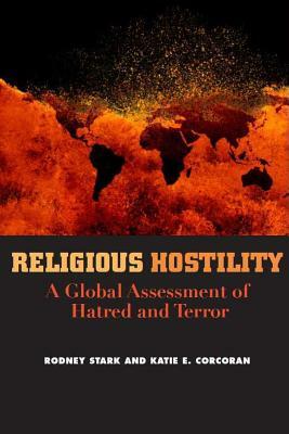 Religious Hostility: A Global Assessment of Hatred and Terror by Rodney Stark, Katie E. Corcoran