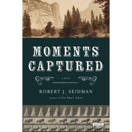 Moments Captured: A Novel by Robert J. Seidman