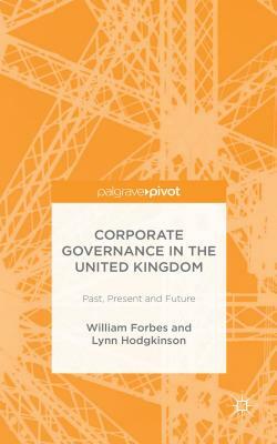 Corporate Governance in the United Kingdom: Past, Present and Future by L. Hodgkinson, W. Forbes