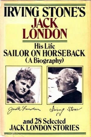 Sailor on Horseback & 28 Selected Jack London Stories by Jack London, Irving Stone