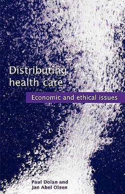 Distributing Health Care: Economic and Ethical Issues by Paul Dolan, Jan Abel Olsen