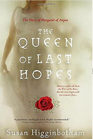 The Queen of Last Hopes: The Story of Margaret of Anjou by Susan Higginbotham