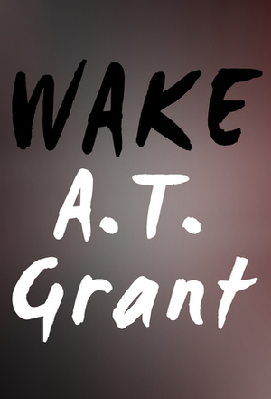 WAKE by A.T. Grant