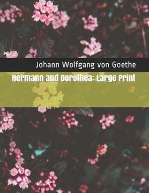 Hermann and Dorothea: Large Print by Johann Wolfgang von Goethe