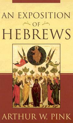 An Exposition of Hebrews by Arthur W. Pink