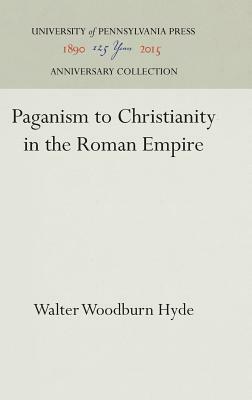 Paganism to Christianity in the Roman Empire by Walter Woodburn Hyde