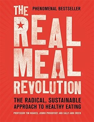 The Real Meal Revolution: The Radical, Sustainable Approach to Healthy Eating by Jonno Proudfoot, Sally-Ann Creed, Tim Noakes