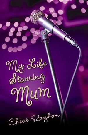 My Life Starring Mum by Chloë Rayban