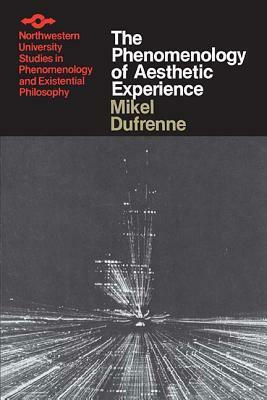 The Phenomenology of Aesthetic Experience by Mikel Dufrenne