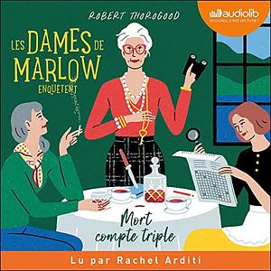 Les Dames de Marlow enquêtent: Mort compte triple by Robert Thorogood